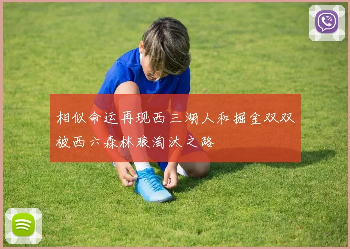 相似命运再现西三湖人和掘金双双被西六森林狼淘汰之路