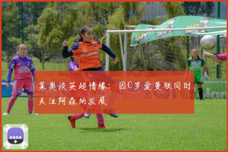 莱奥谈英超情缘：因C罗爱曼联同时关注阿森纳发展